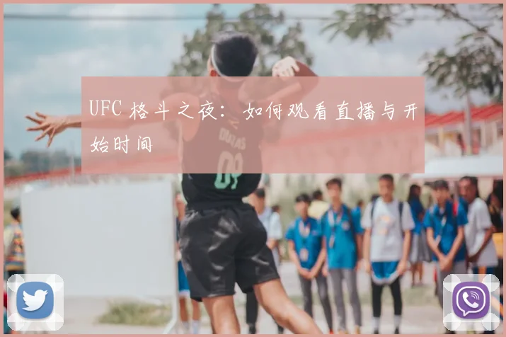 UFC 格斗之夜:如何观看直播与开始时间